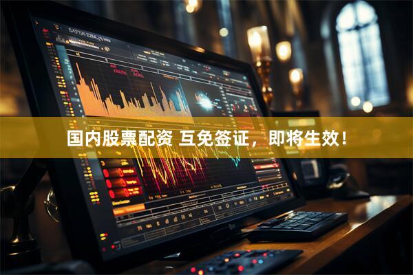 国内股票配资 互免签证，即将生效！