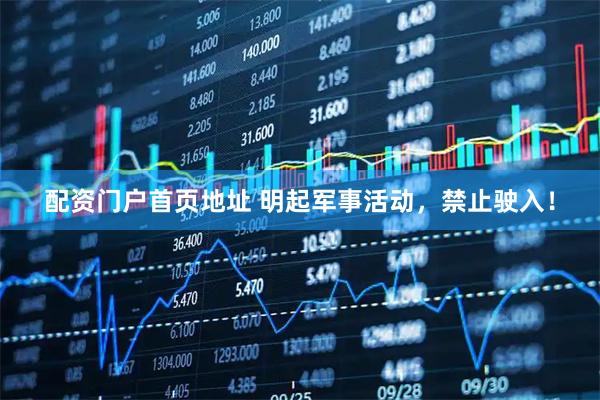 配资门户首页地址 明起军事活动，禁止驶入！
