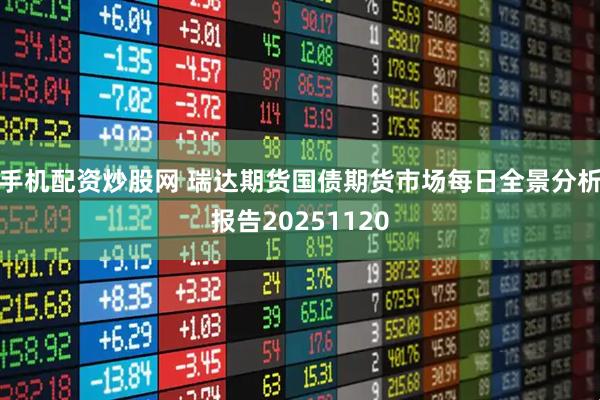手机配资炒股网 瑞达期货国债期货市场每日全景分析报告20251120